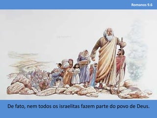 Romanos 9.6
De fato, nem todos os israelitas fazem parte do povo de Deus.
 