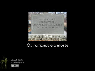 Texto

                     Os romanos e a morte


Álvaro P. Vilariño
v.1.4 outubro 2012
 