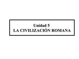 Unidad 5  LA CIVILIZACIÓN ROMANA 