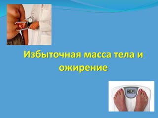 Избыточная масса тела и 
ожирение 
 