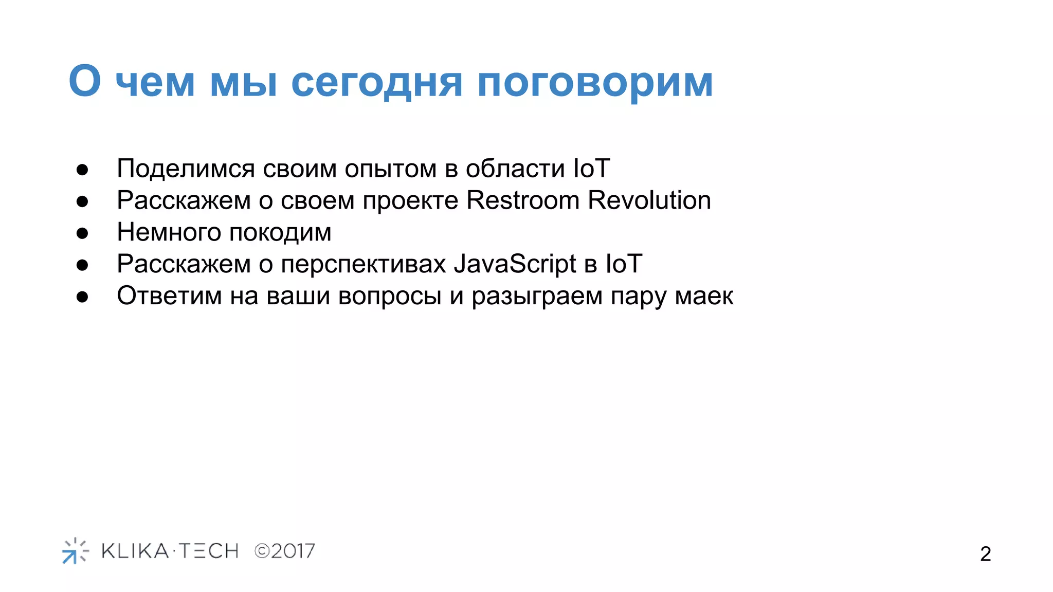О чем мы сегодня поговорим
2
● Поделимся своим опытом в области IoT
● Расскажем о своем проекте Restroom Revolution
● Немного покодим
● Расскажем о перспективах JavaScript в IoT
● Ответим на ваши вопросы и разыграем пару маек
 