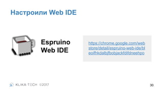 Настроили Web IDE
30
Espruino
Web IDE
https://chrome.google.com/web
store/detail/espruino-web-ide/bl
eoifhkdalbjfbobjackfdifdneehpo
 