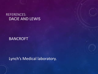 REFERENCES:
DACIE AND LEWIS
BANCROFT
Lynch’s Medical laboratory.
 