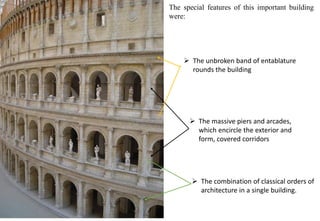 ➢ The massive piers and arcades,
which encircle the exterior and
form, covered corridors
➢ The combination of classical orders of
architecture in a single building.
➢ The unbroken band of entablature
rounds the building
The special features of this important building
were:
 