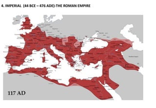 4. IMPERIAL (44 BCE – 476 ADE)-THE ROMAN EMPIRE
 