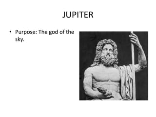 JUPITER
• Purpose: The god of the
  sky.
 