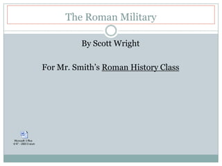 The Roman Military By Scott Wright For Mr. Smith’s Roman History Class 