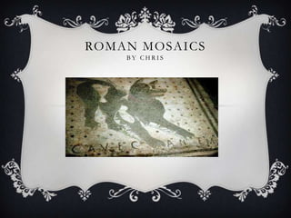 ROMAN MOSAICS
    BY CHRIS
 