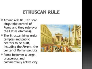  Around 600 BC, Etruscan
  kings take control of
  Rome and they rule over
  the Latins (Romans).
 The Etruscan kings or...