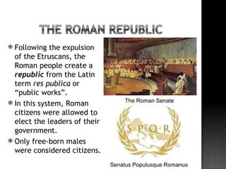  Following the expulsion
  of the Etruscans, the
  Roman people create a
  republic from the Latin
  term res publica or
...