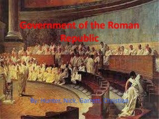Government of the Roman
Republic

By: Hunter, Nick, Garrett, Christian

 