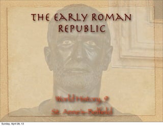The Early Roman
Republic
World History, 9
St. Anne’s-Belﬁeld
Sunday, April 28, 13
 