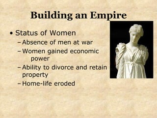 Building an Empire Status of Women Absence of men at war Women gained economic    power Ability to divorce and retain property Home-life eroded 