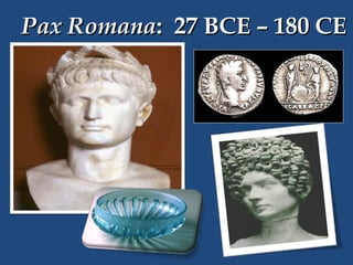 Pax Romana: 27 BCE – 180 CE

 