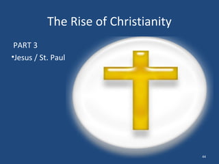 The Rise of Christianity
PART 3
•Jesus / St. Paul

44

 
