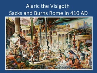 Alaric the Visigoth
Sacks and Burns Rome in 410 AD

60

 