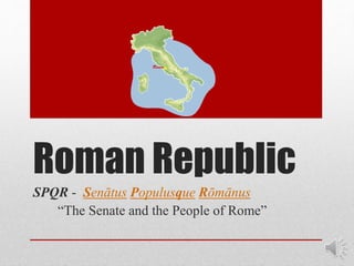 Roman Republic
SPQR - Senātus Populusque Rōmānus
“The Senate and the People of Rome”
 