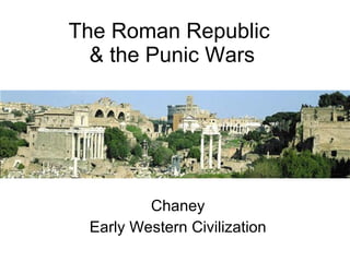 The Roman Republic  & the Punic Wars Chaney Early Western Civilization 