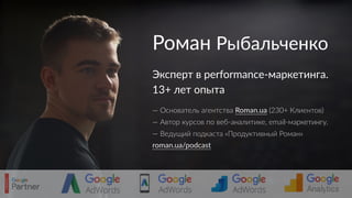 Роман Рыбальченко
Эксперт в performance-маркетинга.
13+ лет опыта
— Основатель агентства Roman.ua (230+ Клиентов)
— Автор курсов по веб-аналитике, email-маркетингу.
— Ведущий подкаста «Продуктивный Роман»
roman.ua/podcast
2
 