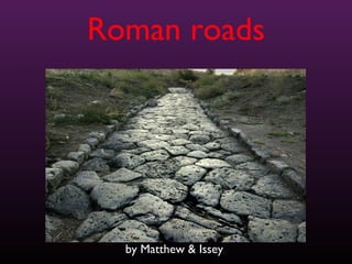by Matthew & Issey
Roman roads
 