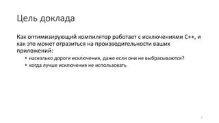 Цель доклада
Как оптимизирующий компилятор работает с исключениями C++, и
как это может отразиться на производительности ваших
приложений:
• насколько дороги исключения, даже если они не выбрасываются?
• когда лучше исключения не использовать
4
 