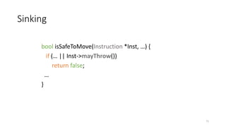 Sinking
71
bool isSafeToMove(Instruction *Inst, …) {
if (… || Inst->mayThrow())
return false;
…
}
 