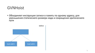 GVNHoist
• Объединяет инструкции записи в память по одному адресу, для
уменьшения статического размера кода и сокращения критического
пути
75
load addr1
before
load addr1
 