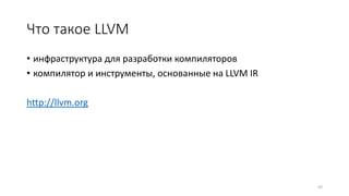Что такое LLVM
• инфраструктура для разработки компиляторов
• компилятор и инструменты, основанные на LLVM IR
http://llvm.org
92
 