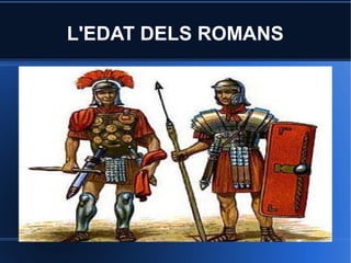 L'EDAT DELS ROMANS
 