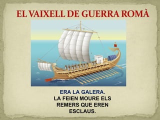 ERA LA GALERA.
LA FEIEN MOURE ELS
REMERS QUE EREN
ESCLAUS.
 