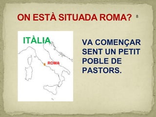 ROMA
ITÀLIA VA COMENÇAR
SENT UN PETIT
POBLE DE
PASTORS.
8
 