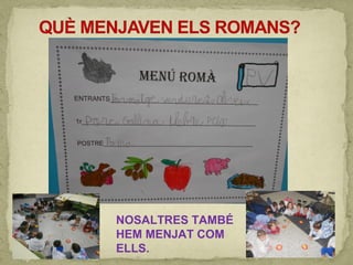NOSALTRES TAMBÉ
HEM MENJAT COM
ELLS.
 