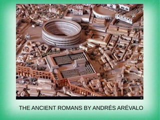 THE ANCIENT ROMANS BY ANDRÉS ARÉVALO
 
