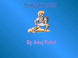 MY HISTORY PROJECT By Anuj Patel 
