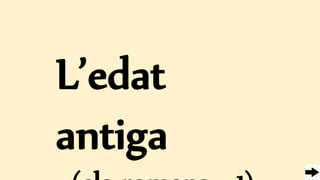 L’edat
antiga
 
