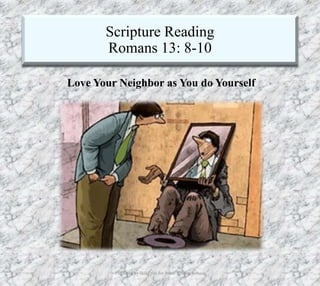 Scripture Reading
Romans 13: 8-10
12/11/2019 Produced by Bill Fritz for Adult Sunday School 6
Love Your Neighbor as You do Yourself
 