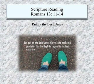 Scripture Reading
Romans 13: 11-14
12/11/2019 Produced by Bill Fritz for Adult Sunday School 9
Put on the Lord Jesus
 