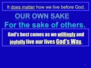 It  does matter  how we live before God. God's best comes as we  willingly  and  joyfully   live our lives  God's Wa y . 