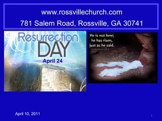 www.rossvillechurch.com 781 Salem Road, Rossville, GA 30741 April 10, 2011 April 24 