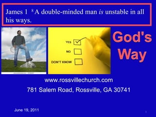 www.rossvillechurch.com 781 Salem Road, Rossville, GA 30741 June 19, 2011 James 1  8  A double-minded man  is  unstable in all his ways. 