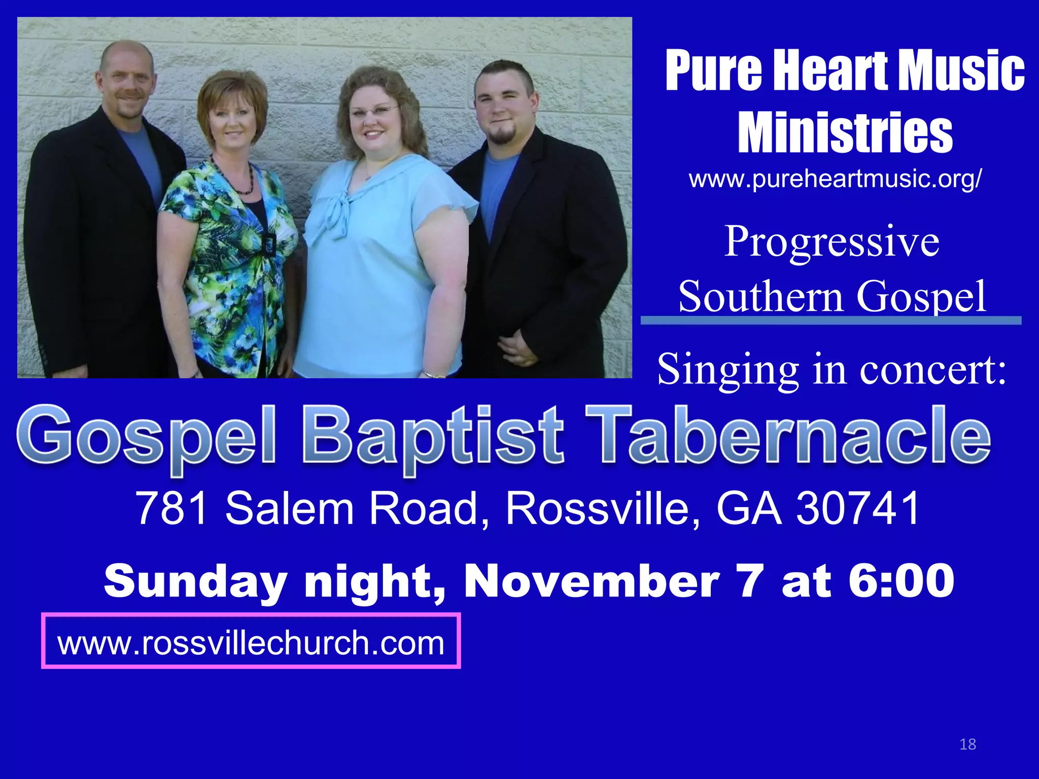Pure Heart Music Ministries www.rossvillechurch.com www.pureheartmusic.org/ Progressive Southern Gospel Singing in concert: 781 Salem Road, Rossville, GA 30741 Sunday night, November 7 at 6:00 