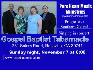 Pure Heart Music Ministries www.rossvillechurch.com www.pureheartmusic.org/ Progressive Southern Gospel Singing in concert: 781 Salem Road, Rossville, GA 30741 Sunday night, November 7 at 6:00 
