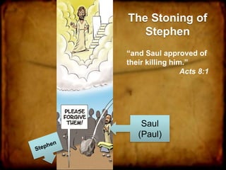 “and Saul approved of
their killing him.”
Acts 8:1
The Stoning of
Stephen
Saul
(Paul)
 
