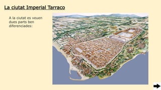 La ciutat Imperial Tarraco
A la ciutat es veuen
dues parts ben
diferenciades:
 
