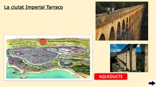 La ciutat Imperial Tarraco
AQUEDUCTE
 