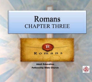 Romans
CHAPTER THREE
Bill Fritz
Adult Education
Fellowship Bible Church
 
