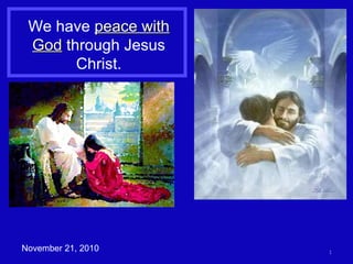 We have peace withpeace with
GodGod through Jesus
Christ.
1November 21, 2010
 