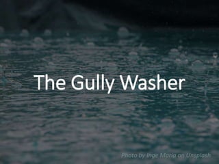 The Gully Washer
Photo by Inge Maria on Unsplash
 