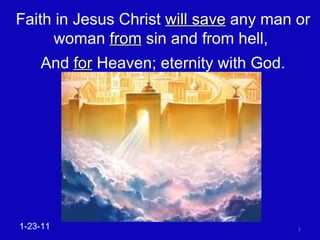 Faith in Jesus Christ  will save  any man or woman  from  sin and from hell,  And  for  Heaven; eternity with God. 1-23-11 