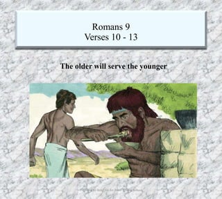 Romans 9
Verses 10 - 13
Produced by Bill Fritz for Adult Sunday School8/17/2019 7
The older will serve the younger
 